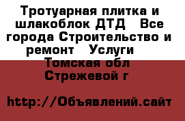 Тротуарная плитка и шлакоблок ДТД - Все города Строительство и ремонт » Услуги   . Томская обл.,Стрежевой г.